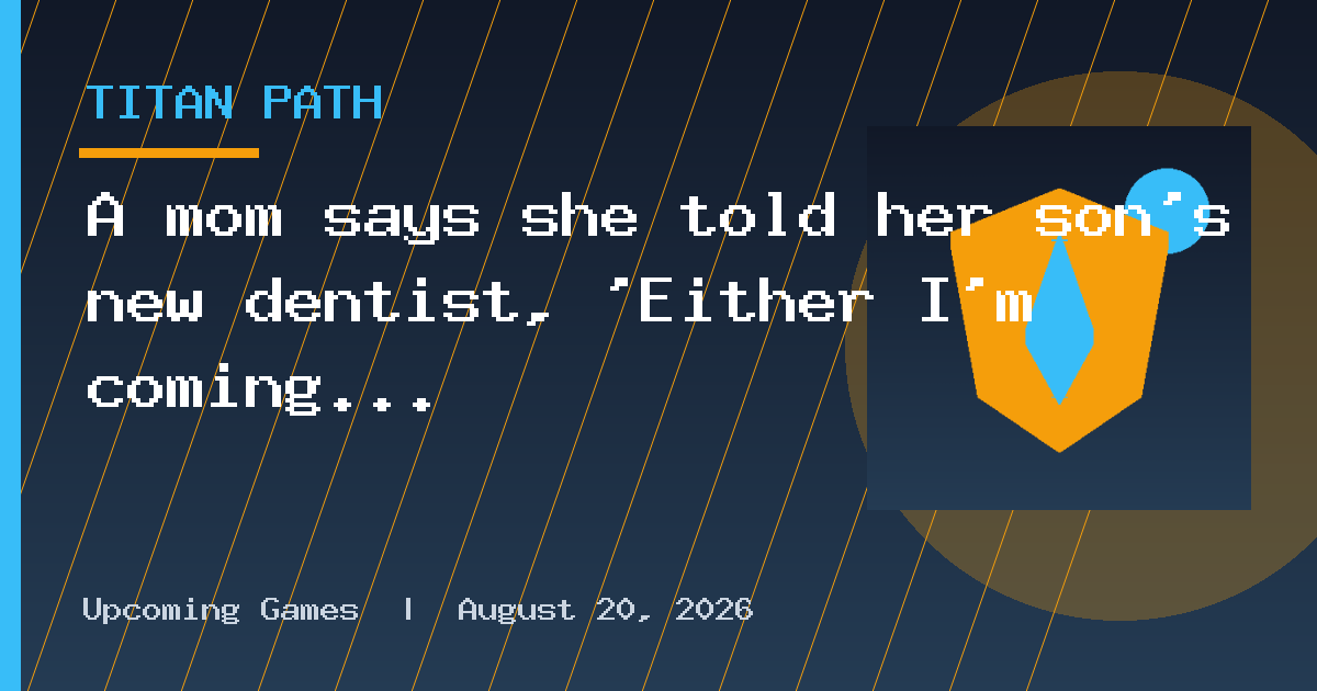 A mom says she told her son’s new dentist, ‘Either I’m coming with him