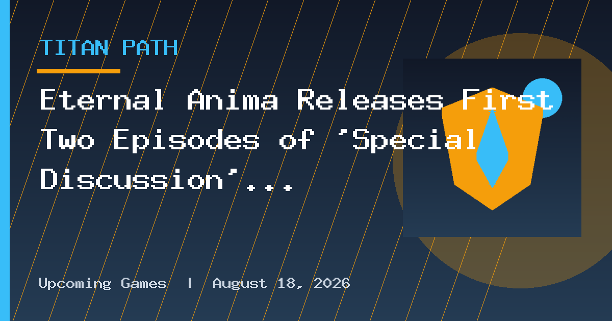Eternal Anima Releases First Two Episodes of ‘Special Discussion’ Series