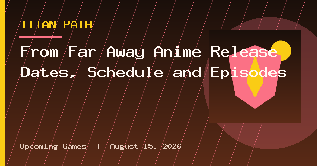 From Far Away Anime Release Dates, Schedule and Episodes