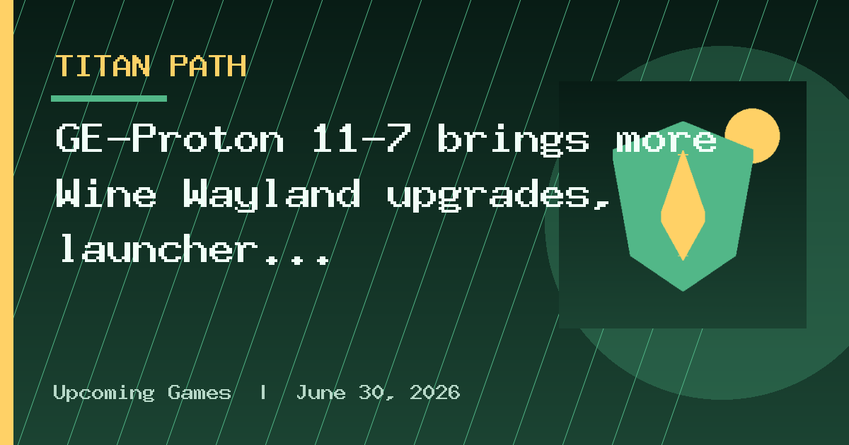 GE-Proton 11-7 brings more Wine Wayland upgrades, launcher fixes, game fixes