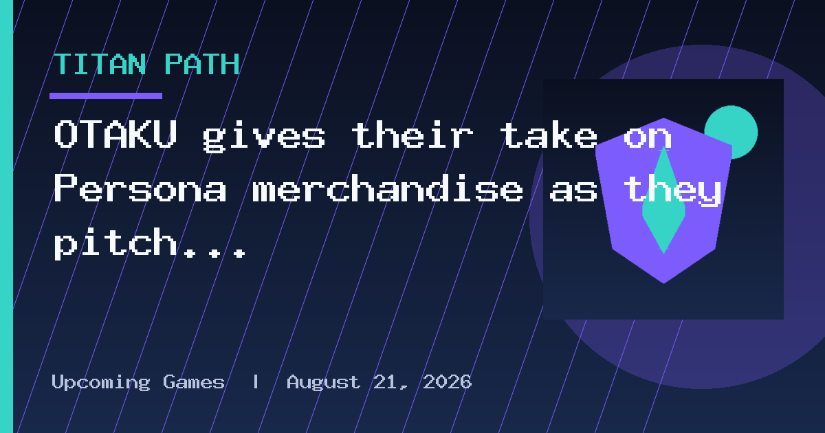 OTAKU gives their take on Persona merchandise as they pitch in to celebrate