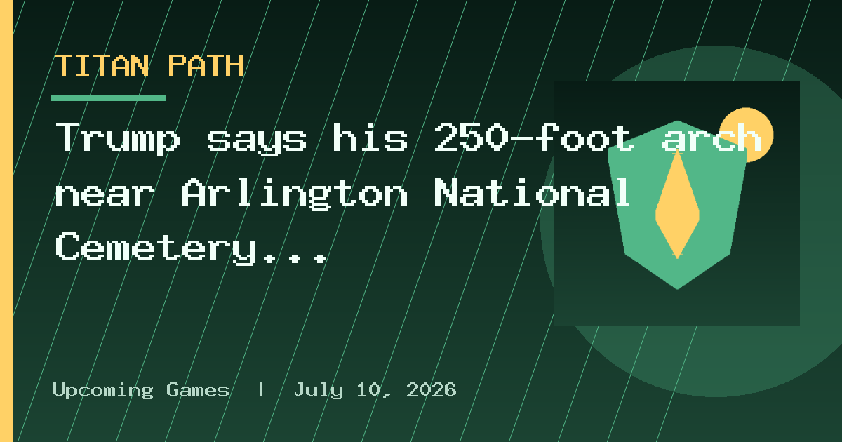 Trump says his 250-foot arch near Arlington National Cemetery will double