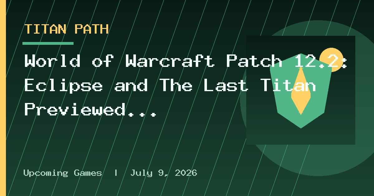World of Warcraft Patch 12.2: Eclipse and The Last Titan Previewed