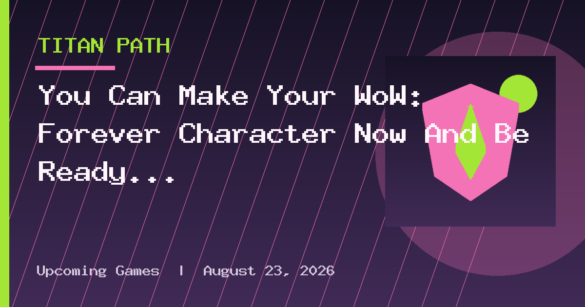 You Can Make Your WoW: Forever Character Now And Be Ready For Launch
